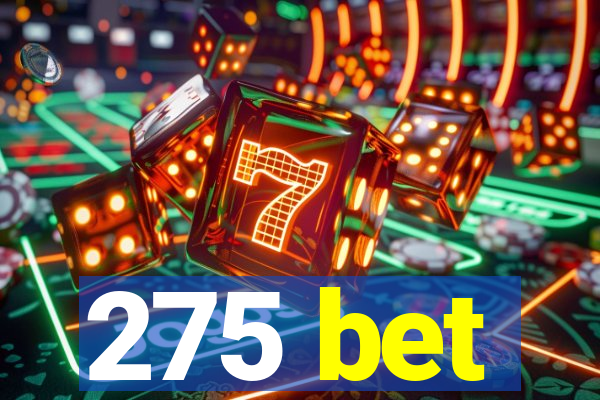 275 bet